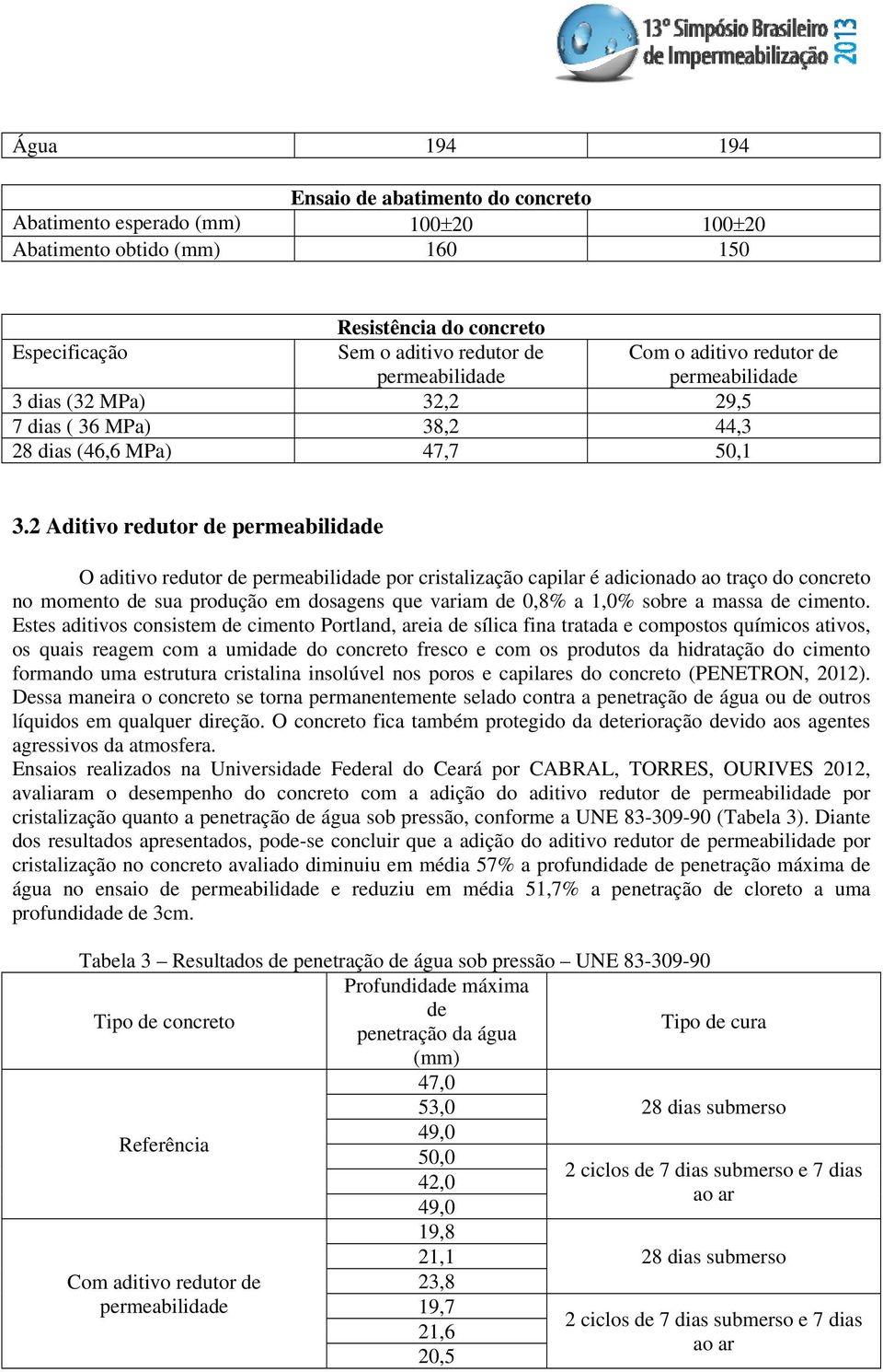 2 Aditivo redutor de permeabilidade O aditivo redutor de permeabilidade por cristalização capilar é adicionado ao traço do concreto no momento de sua produção em dosagens que variam de 0,8% a 1,0%