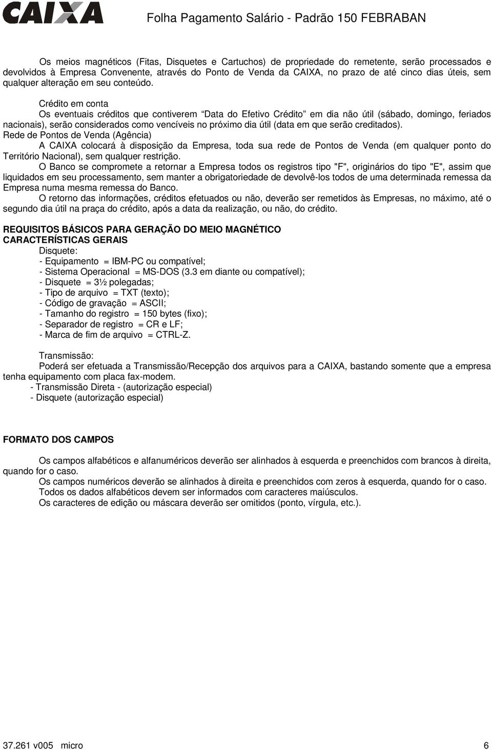 Crédito em conta Os eventuais créditos que contiverem Data do Efetivo Crédito em dia não útil (sábado, domingo, feriados nacionais), serão considerados como vencíveis no próximo dia útil (data em que