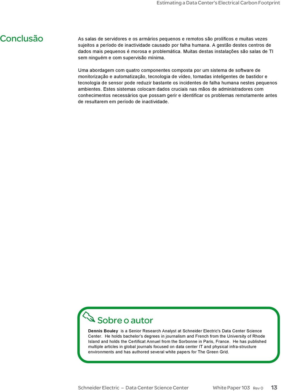 Uma abordagem com quatro componentes composta por um sistema de software de monitorização e automatização, tecnologia de vídeo, tomadas inteligentes de bastidor e tecnologia de sensor pode reduzir