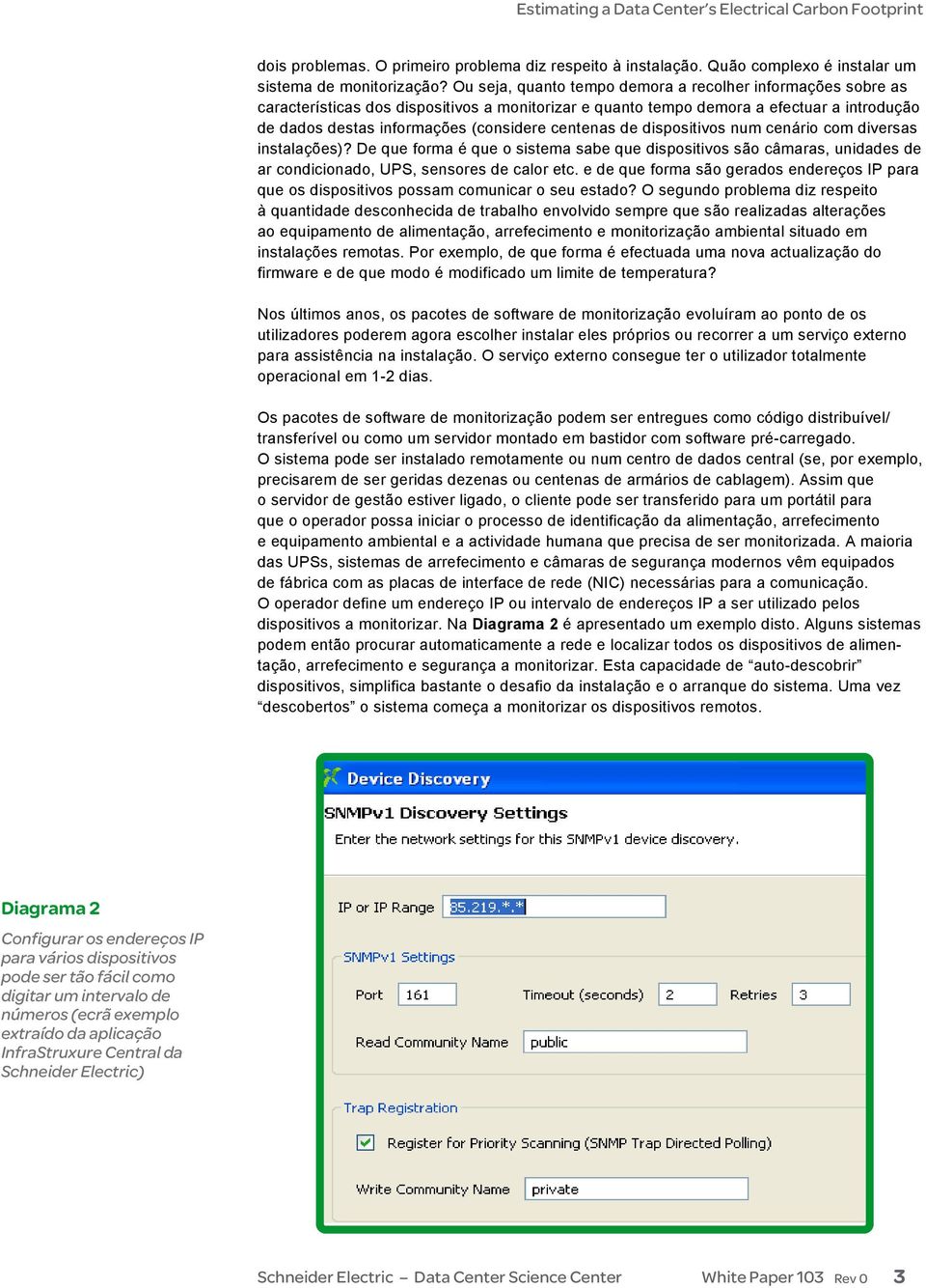 centenas de dispositivos num cenário com diversas instalações)? De que forma é que o sistema sabe que dispositivos são câmaras, unidades de ar condicionado, UPS, sensores de calor etc.