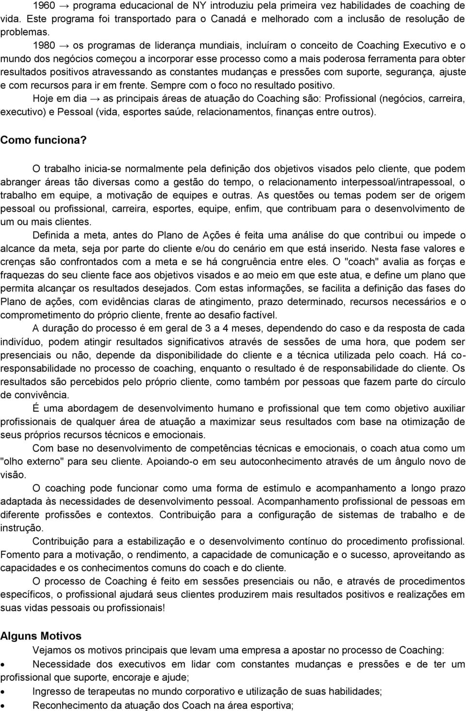 positivos atravessando as constantes mudanças e pressões com suporte, segurança, ajuste e com recursos para ir em frente. Sempre com o foco no resultado positivo.