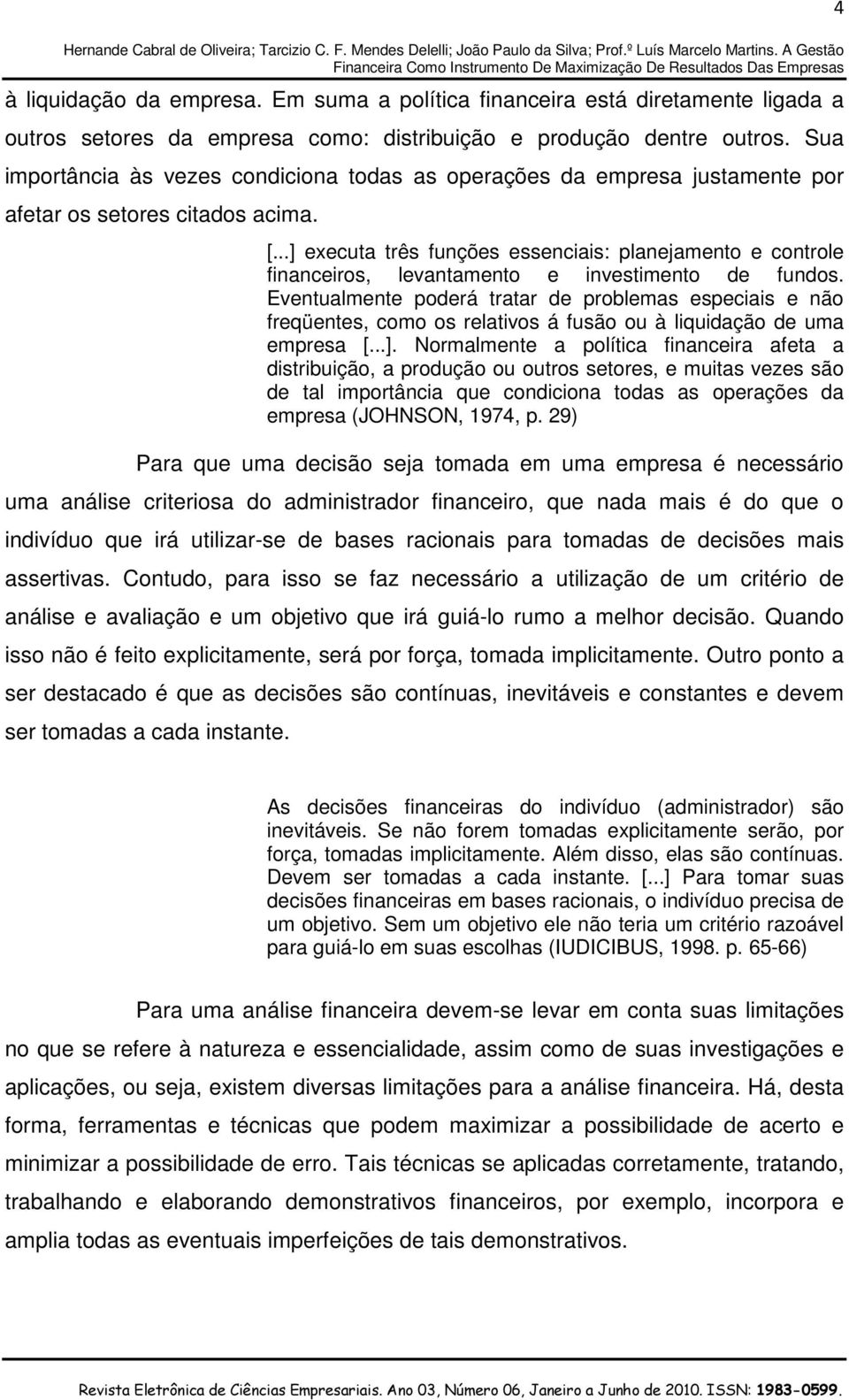 ..] executa três funções essenciais: planejamento e controle financeiros, levantamento e investimento de fundos.