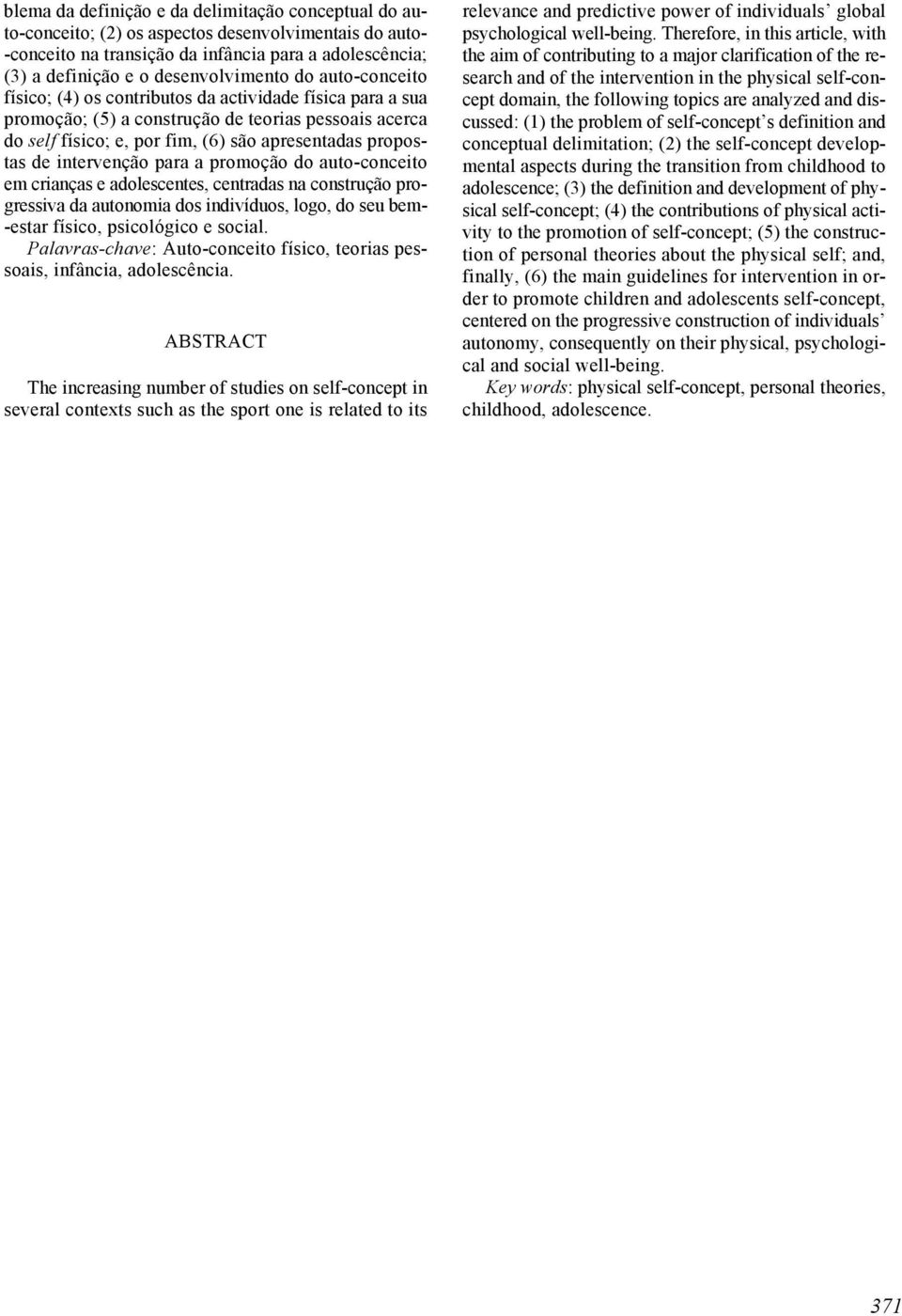 intervenção para a promoção do auto-conceito em crianças e adolescentes, centradas na construção progressiva da autonomia dos indivíduos, logo, do seu bem- -estar físico, psicológico e social.
