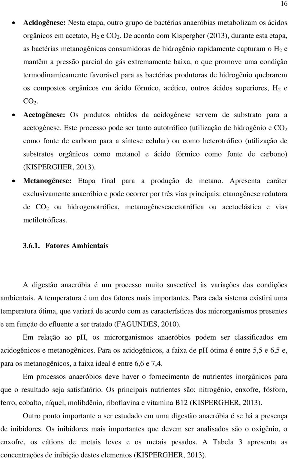 promove uma condição termodinamicamente favorável para as bactérias produtoras de hidrogênio quebrarem os compostos orgânicos em ácido fórmico, acético, outros ácidos superiores, H 2 e CO 2.