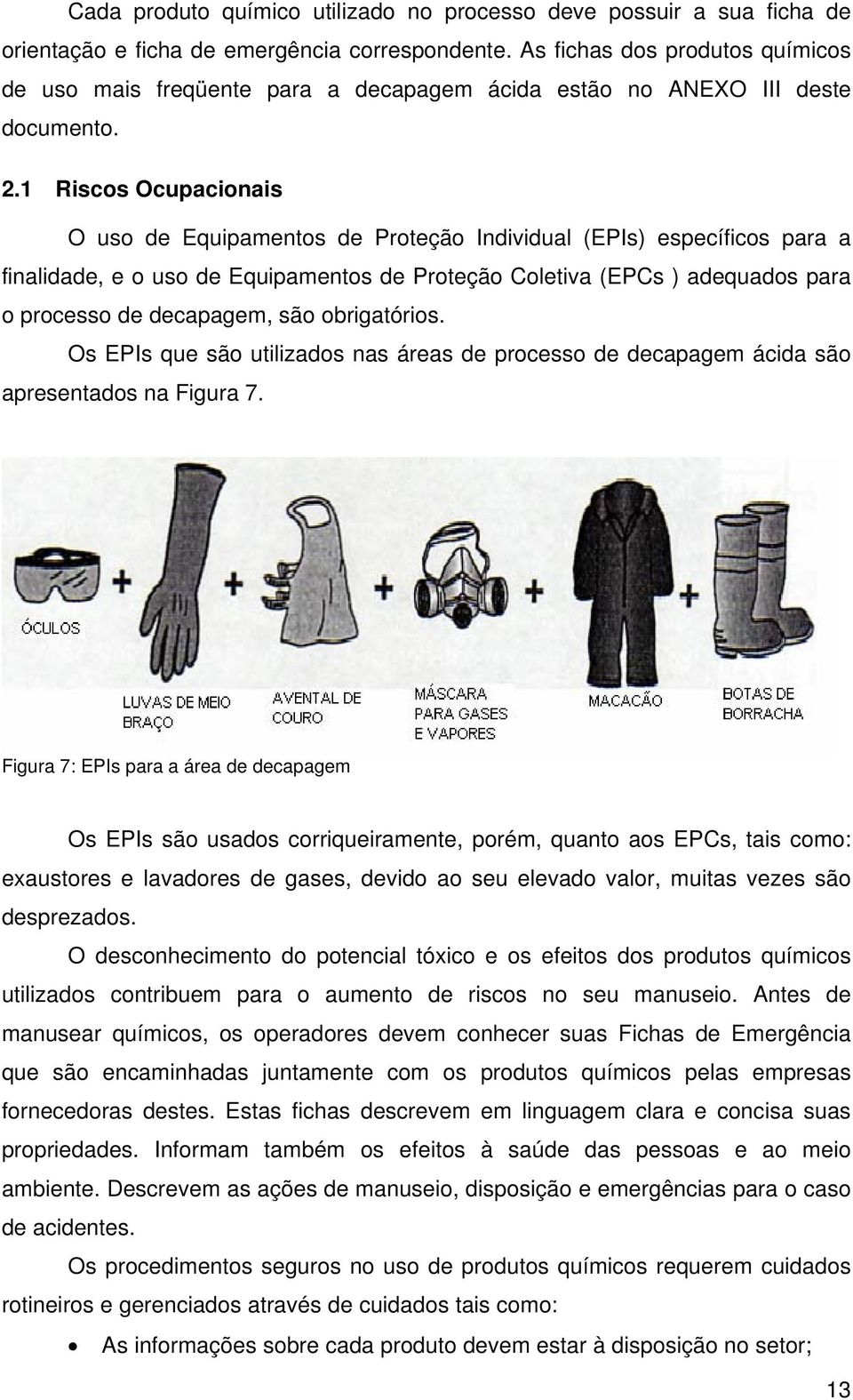 1 Riscos Ocupacionais O uso de Equipamentos de Proteção Individual (EPIs) específicos para a finalidade, e o uso de Equipamentos de Proteção Coletiva (EPCs ) adequados para o processo de decapagem,