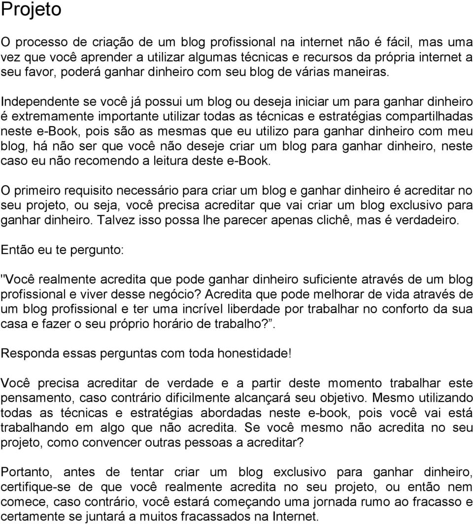 Independente se você já possui um blog ou deseja iniciar um para ganhar dinheiro é extremamente importante utilizar todas as técnicas e estratégias compartilhadas neste e-book, pois são as mesmas que