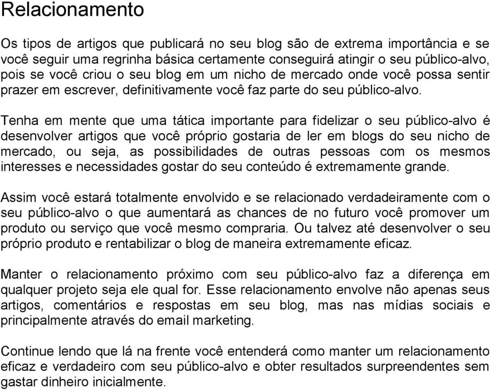 Tenha em mente que uma tática importante para fidelizar o seu público-alvo é desenvolver artigos que você próprio gostaria de ler em blogs do seu nicho de mercado, ou seja, as possibilidades de