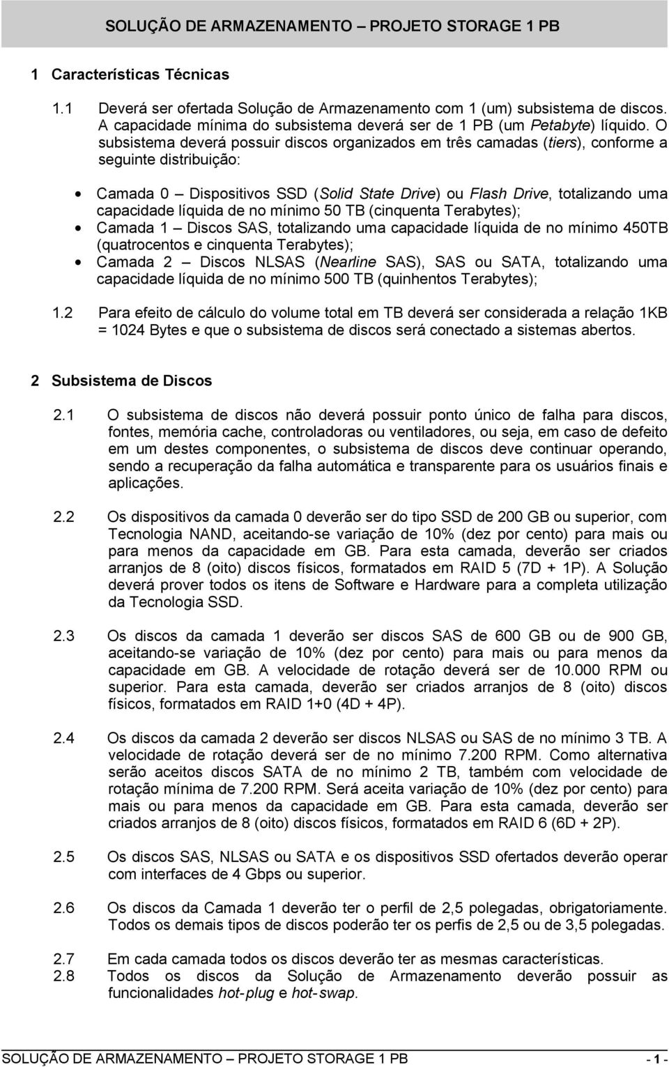 O subsistema deverá possuir discos organizados em três camadas (tiers), conforme a seguinte distribuição: Camada 0 Dispositivos SSD (Solid State Drive) ou Flash Drive, totalizando uma capacidade