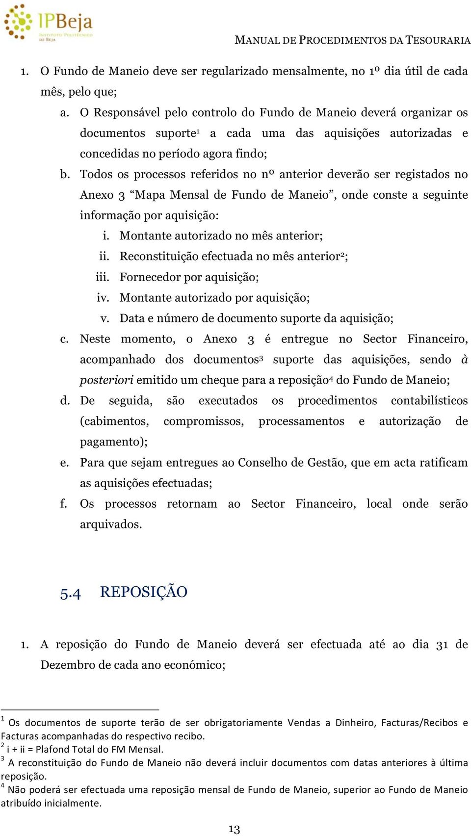 Todos os processos referidos no nº anterior deverão ser registados no Anexo 3 Mapa Mensal de Fundo de Maneio, onde conste a seguinte informação por aquisição: i.