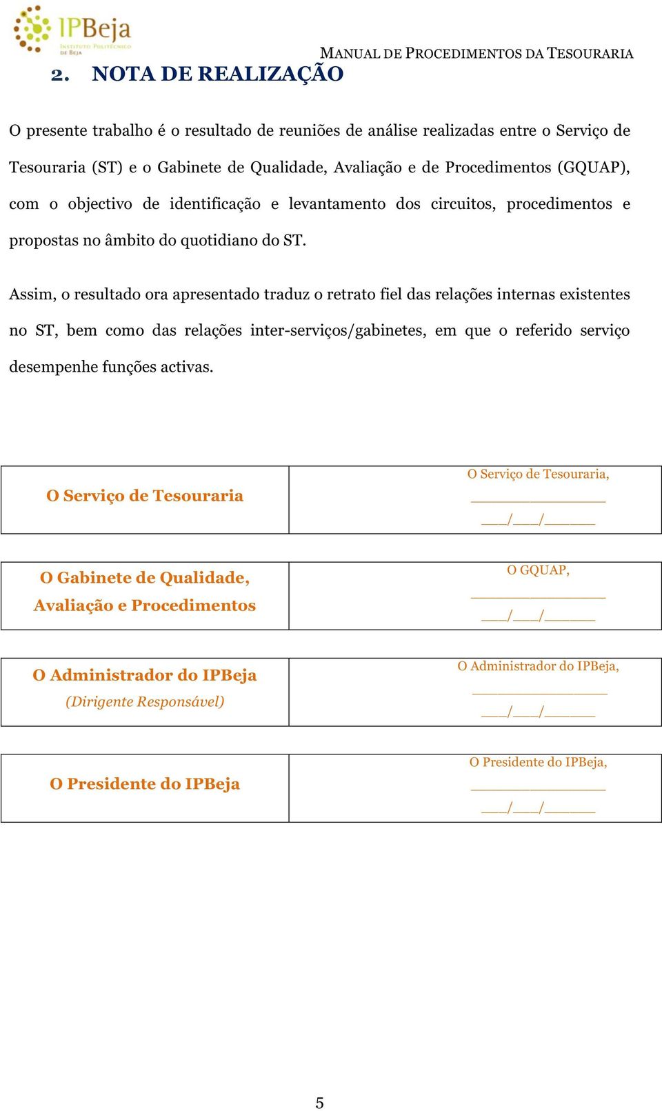 Assim, o resultado ora apresentado traduz o retrato fiel das relações internas existentes no ST, bem como das relações inter-serviços/gabinetes, em que o referido serviço desempenhe funções activas.