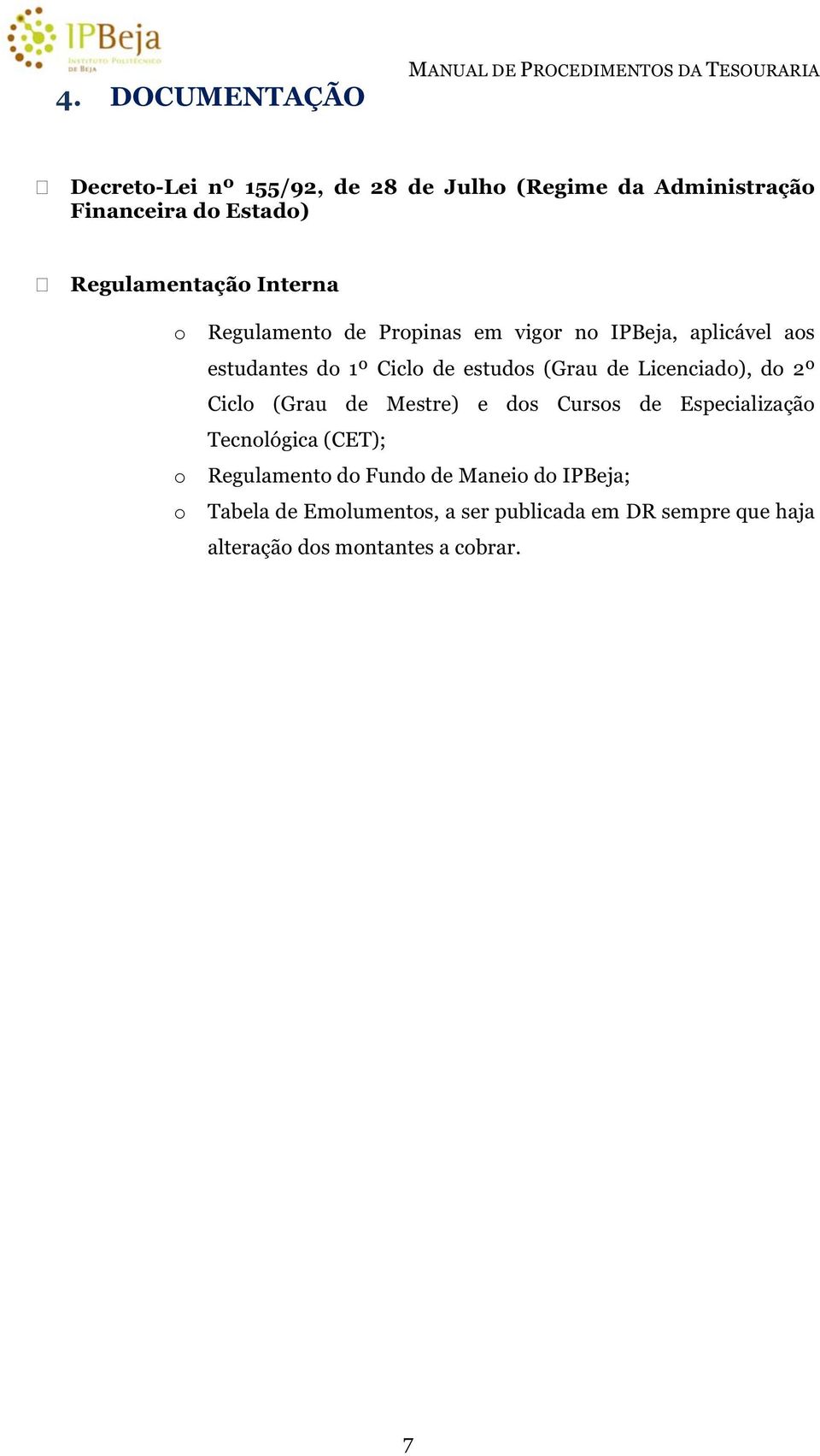 1º Ciclo de estudos (Grau de Licenciado), do 2º Ciclo (Grau de Mestre) e dos Cursos de Especialização Tecnológica (CET);