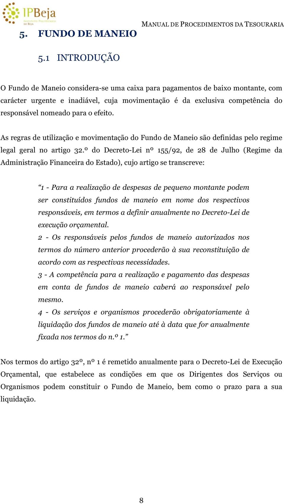 efeito. As regras de utilização e movimentação do Fundo de Maneio são definidas pelo regime legal geral no artigo 32.