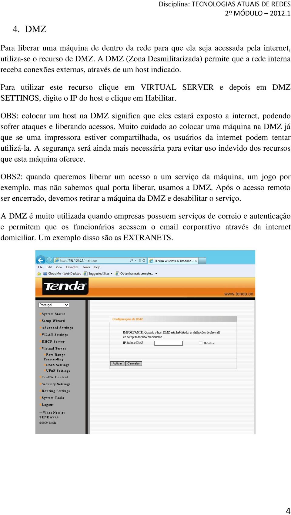 Para utilizar este recurso clique em VIRTUAL SERVER e depois em DMZ SETTINGS, digite o IP do host e clique em Habilitar.