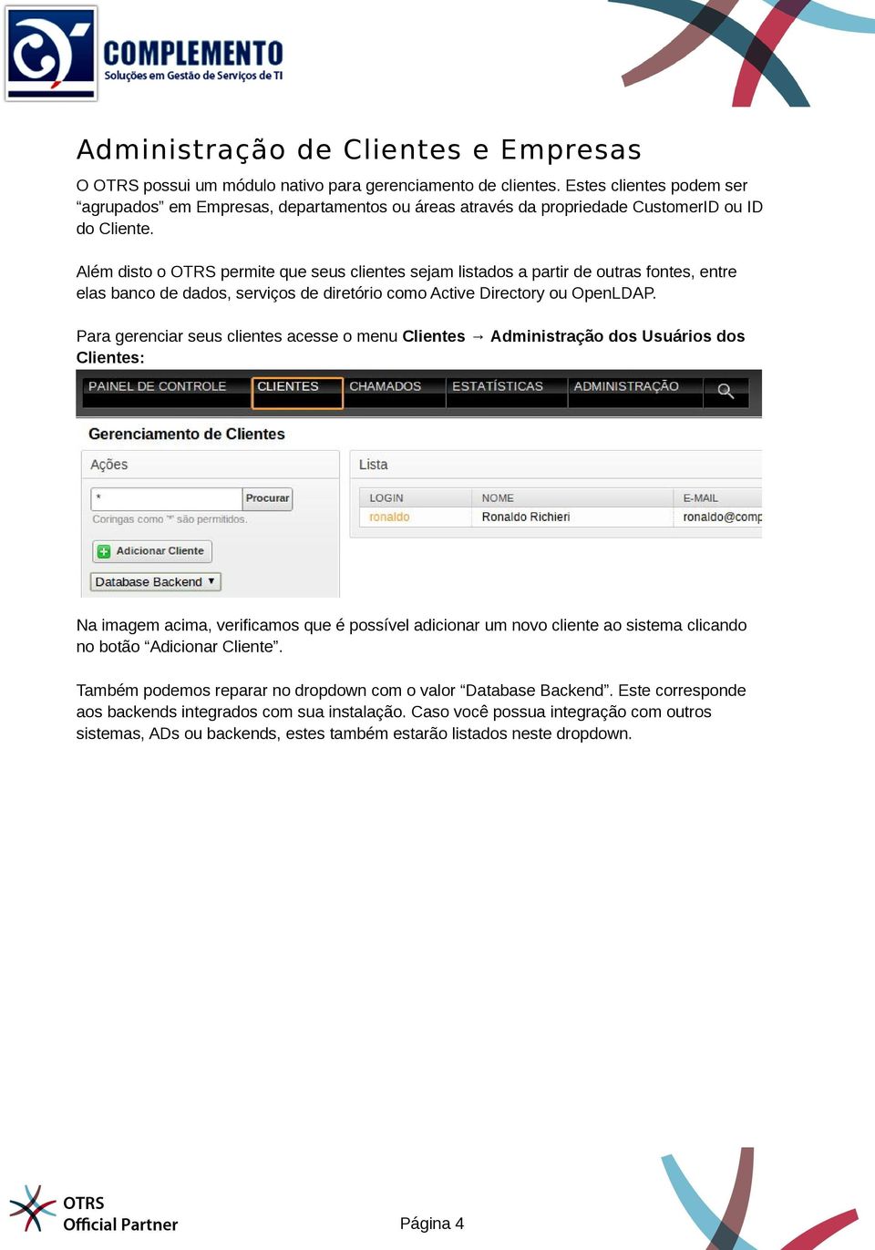 Além disto o OTRS permite que seus clientes sejam listados a partir de outras fontes, entre elas banco de dados, serviços de diretório como Active Directory ou OpenLDAP.