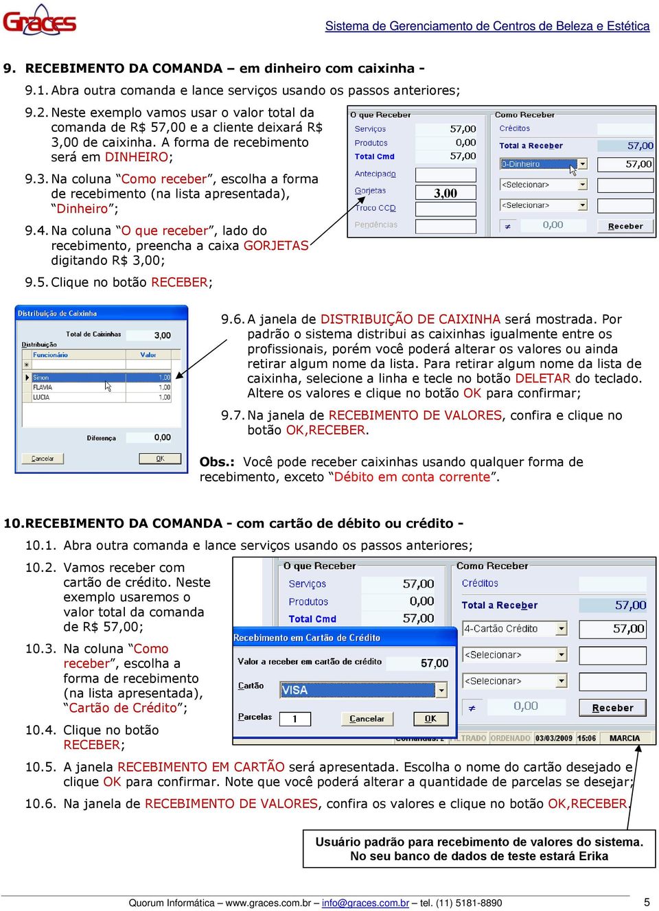 4. Na coluna O que receber, lado do recebimento, preencha a caixa GORJETAS digitando R$ 3,00; 9.5. Clique no botão RECEBER; 9.6. A janela de DISTRIBUIÇÃO DE CAIXINHA será mostrada.