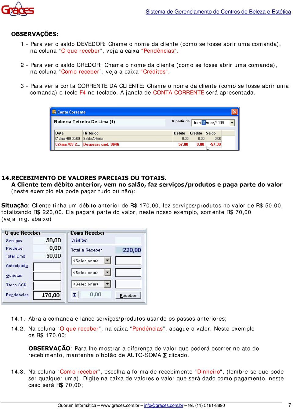 3 - Para ver a conta CORRENTE DA CLIENTE: Chame o nome da cliente (como se fosse abrir uma comanda) e tecle F4 no teclado. A janela de CONTA CORRENTE será apresentada. 14.