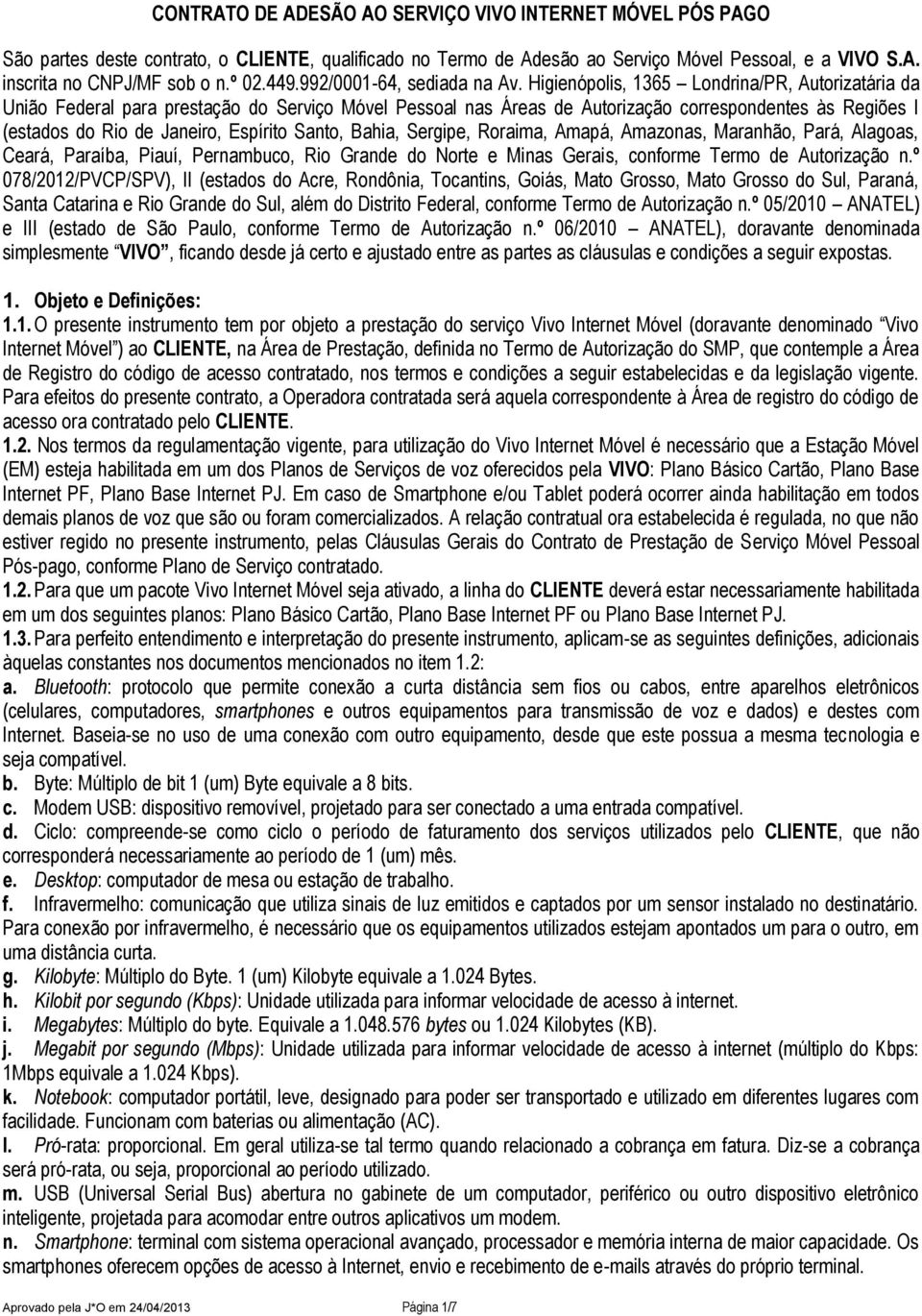 Sergipe, Roraima, Amapá, Amazonas, Maranhão, Pará, Alagoas, Ceará, Paraíba, Piauí, Pernambuco, Rio Gran do Norte e Minas Gerais, conforme Termo Autorização n.