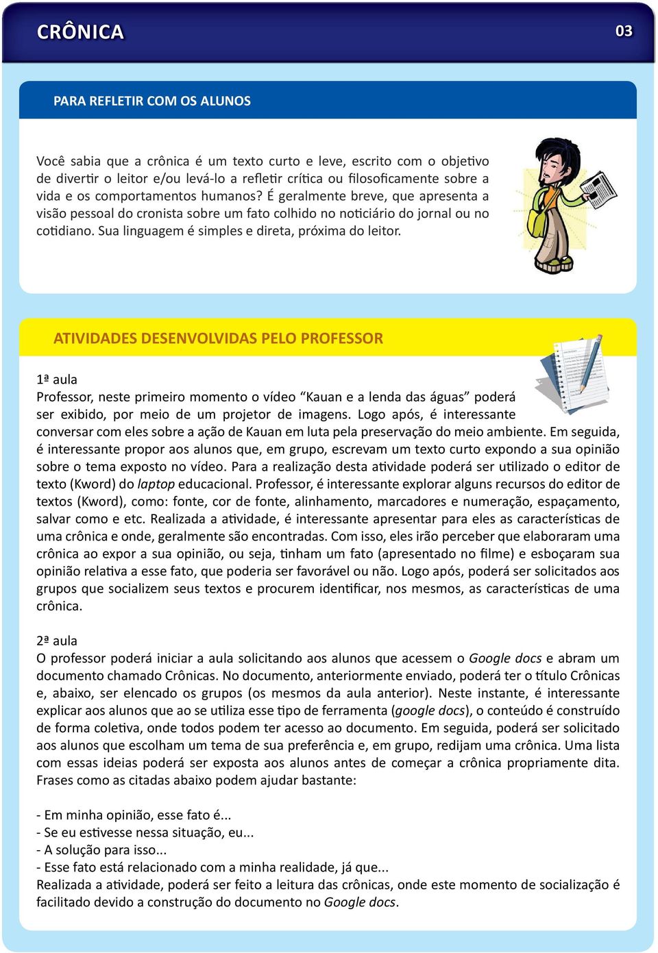 ATIVIDADES DESENVOLVIDAS PELO PROFESSOR 1ª aula Professor, neste primeiro momento o vídeo Kauan e a lenda das águas poderá ser exibido, por meio de um projetor de imagens.