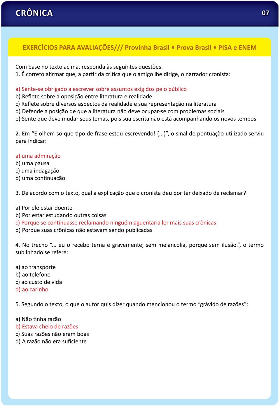 e realidade c) Reflete sobre diversos aspectos da realidade e sua representação na literatura d) Defende a posição de que a literatura não deve ocupar-se com problemas sociais e) Sente que deve mudar