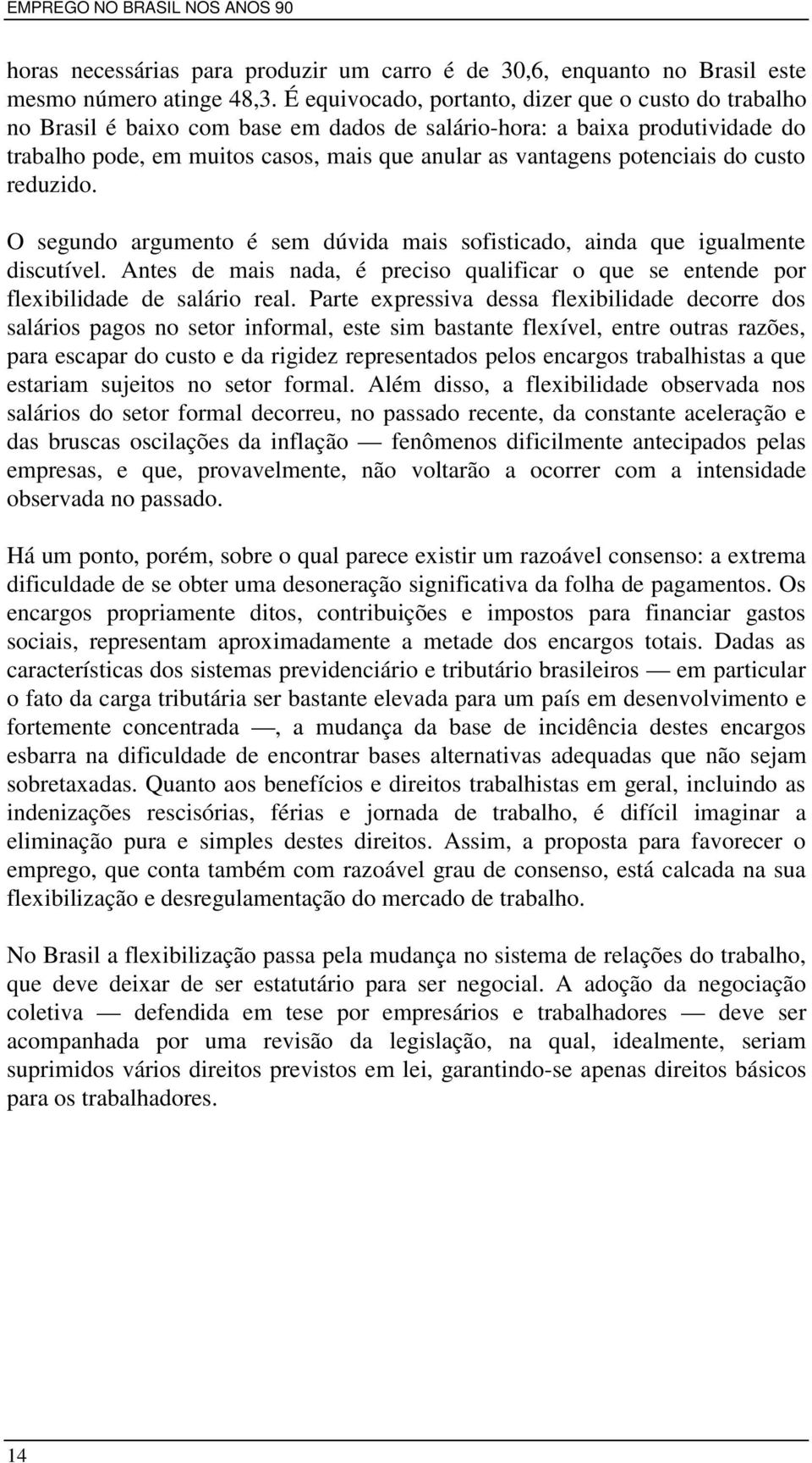 potenciais do custo reduzido. O segundo argumento é sem dúvida mais sofisticado, ainda que igualmente discutível.