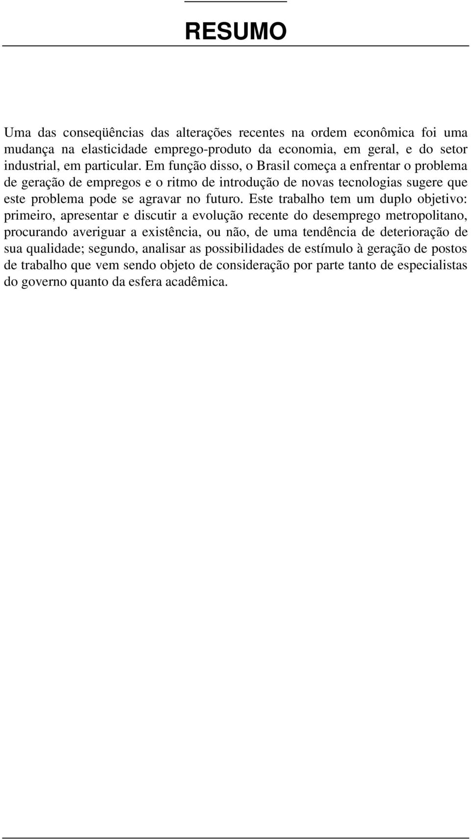 Este trabalho tem um duplo objetivo: primeiro, apresentar e discutir a evolução recente do desemprego metropolitano, procurando averiguar a existência, ou não, de uma tendência de