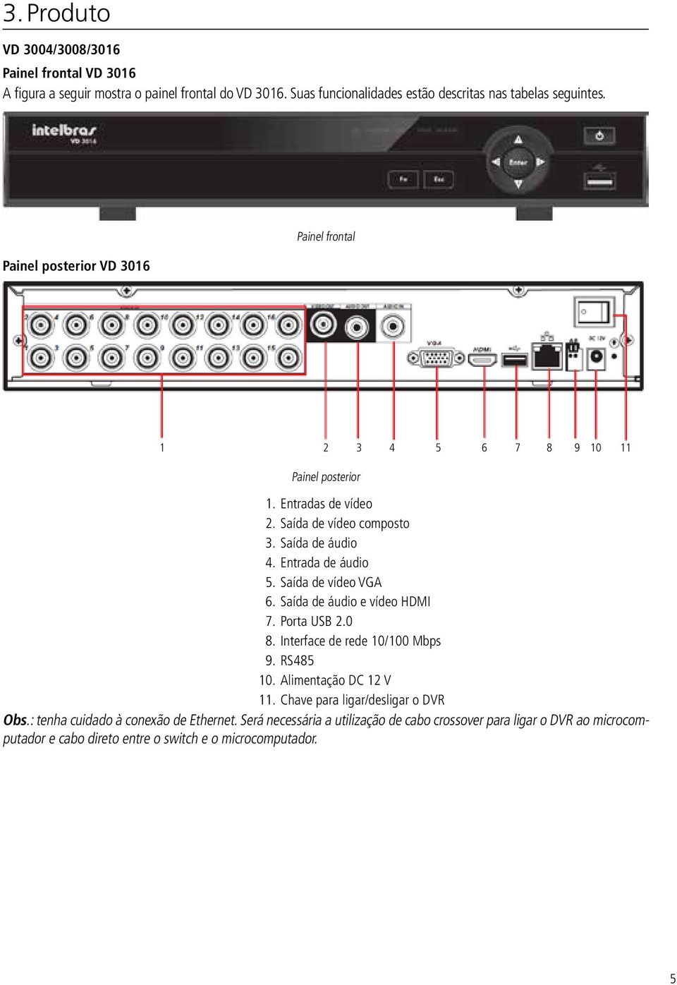 Saída de vídeo VGA 6. Saída de áudio e vídeo HDMI 7. Porta USB 2.0 8. Interface de rede 10/100 Mbps 9. RS485 10. Alimentação DC 12 V 11.