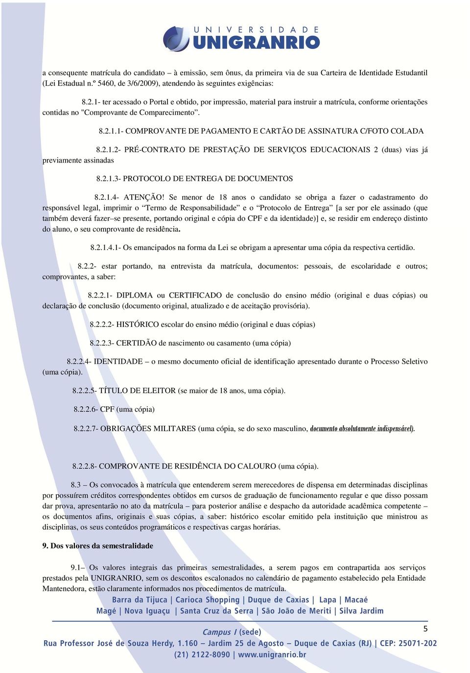 2.1.2- PRÉ-CONTRATO DE PRESTAÇÃO DE SERVIÇOS EDUCACIONAIS 2 (duas) vias já previamente assinadas 8.2.1.3- PROTOCOLO DE ENTREGA DE DOCUMENTOS 8.2.1.4- ATENÇÃO!