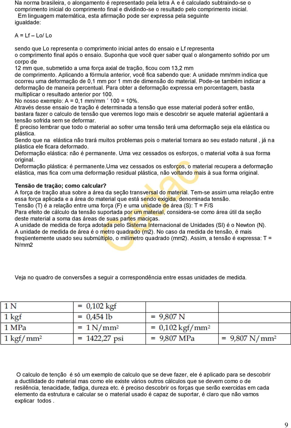 o ensaio. Suponha que você quer saber qual o alongamento sofrido por um corpo de 12 mm que, submetido a uma força axial de tração, ficou com 13,2 mm de comprimento.