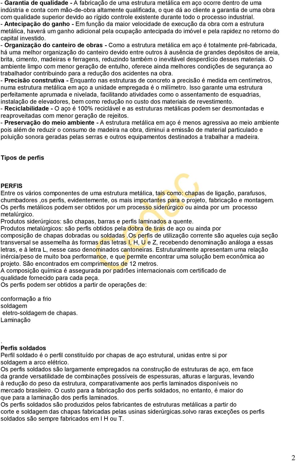 - Antecipação do ganho - Em função da maior velocidade de execução da obra com a estrutura metálica, haverá um ganho adicional pela ocupação antecipada do imóvel e pela rapidez no retorno do capital