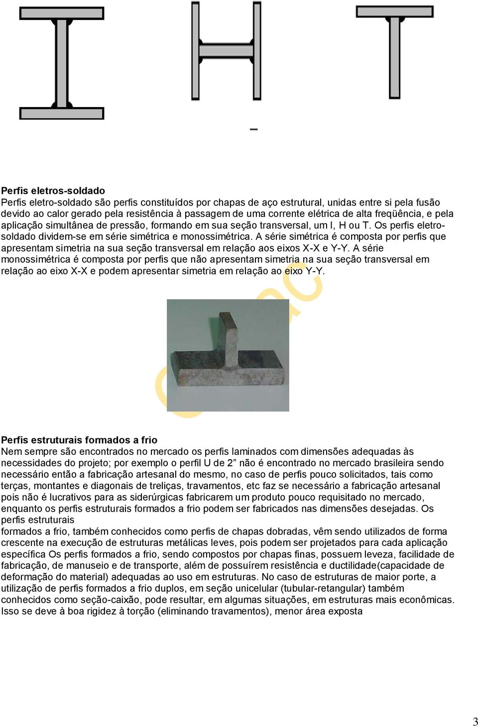 A série simétrica é composta por perfis que apresentam simetria na sua seção transversal em relação aos eixos X-X e Y-Y.