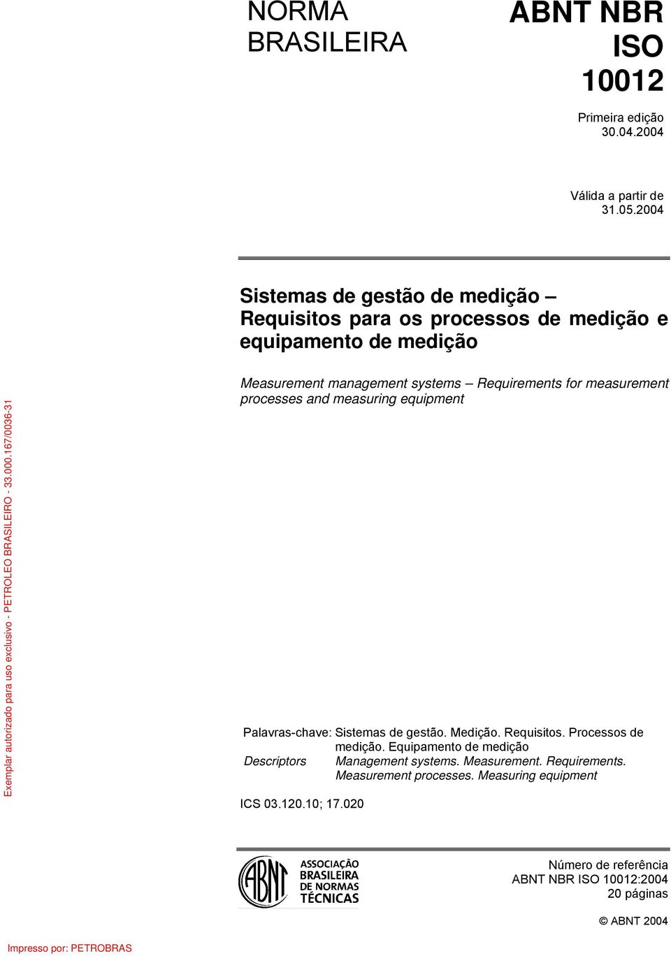 for measurement processes and measuring equipment Palavras-chave: Sistemas de gestão. Medição. Requisitos. Processos de medição.