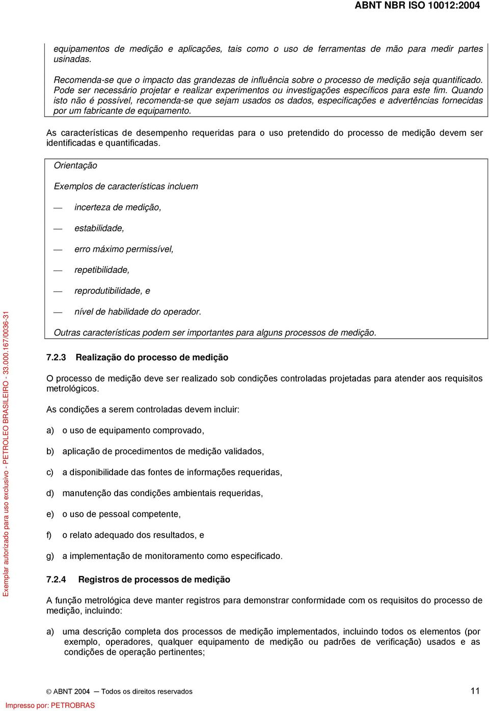 Quando isto não é possível, recomenda-se que sejam usados os dados, especificações e advertências fornecidas por um fabricante de equipamento.