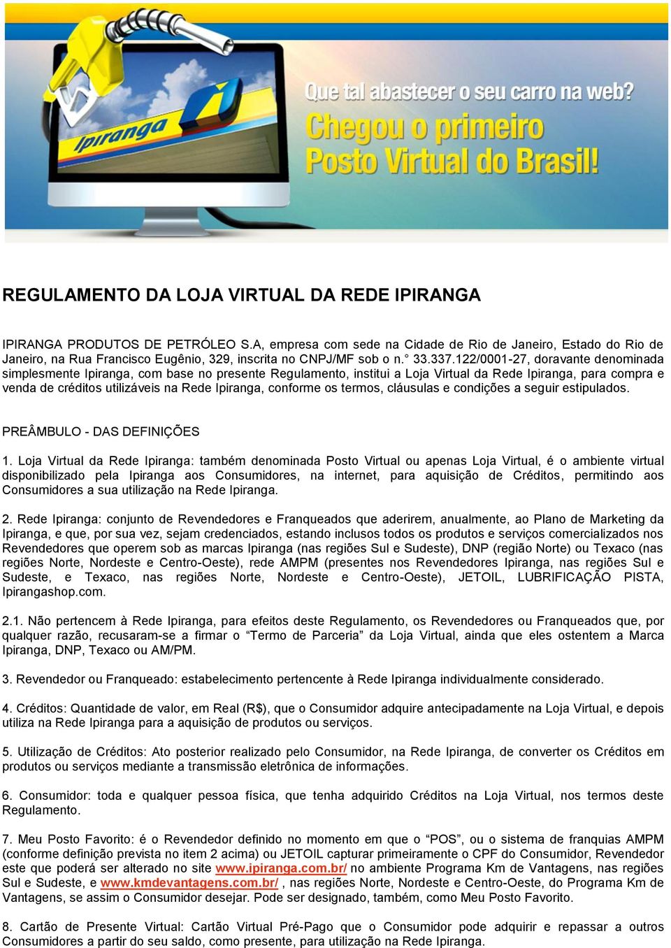 122/0001-27, doravante denominada simplesmente Ipiranga, com base no presente Regulamento, institui a Loja Virtual da Rede Ipiranga, para compra e venda de créditos utilizáveis na Rede Ipiranga,