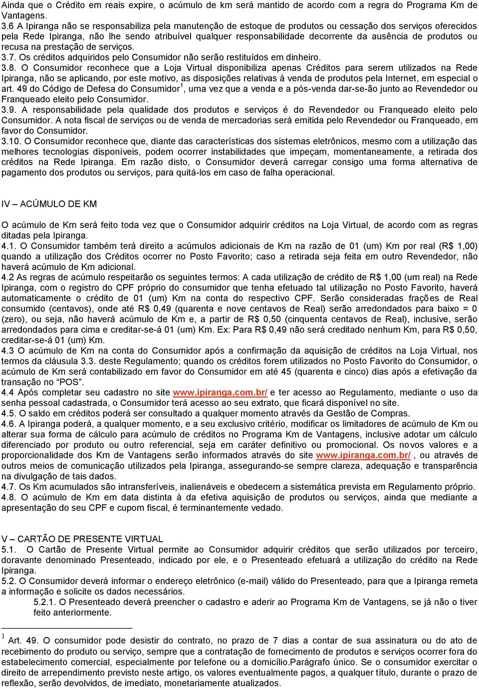 ausência de produtos ou recusa na prestação de serviços. 3.7. Os créditos adquiridos pelo Consumidor não serão restituídos em dinheiro. 3.8.