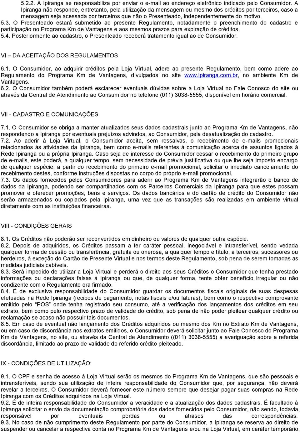 3. O Presenteado estará submetido ao presente Regulamento, notadamente o preenchimento do cadastro e participação no Programa Km de Vantagens e aos mesmos prazos para expiração de créditos. 5.4.