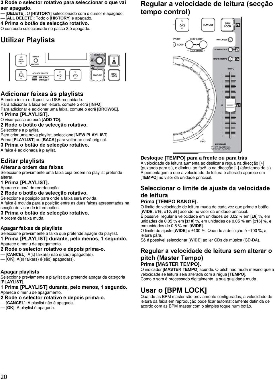 Regular a velocidade de leitura (secção tempo control) Utilizar Playlists Adicionar faixas às playlists Primeiro insira o dispositivo USB na unidade.