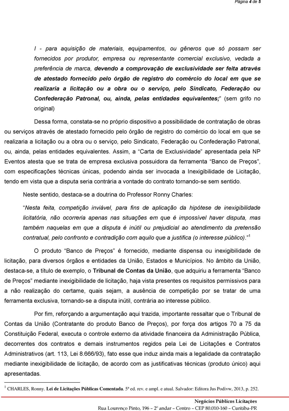 ou Confederação Patronal, ou, ainda, pelas entidades equivalentes; (sem grifo no original) Dessa forma, constata-se no próprio dispositivo a possibilidade de contratação de obras ou serviços através