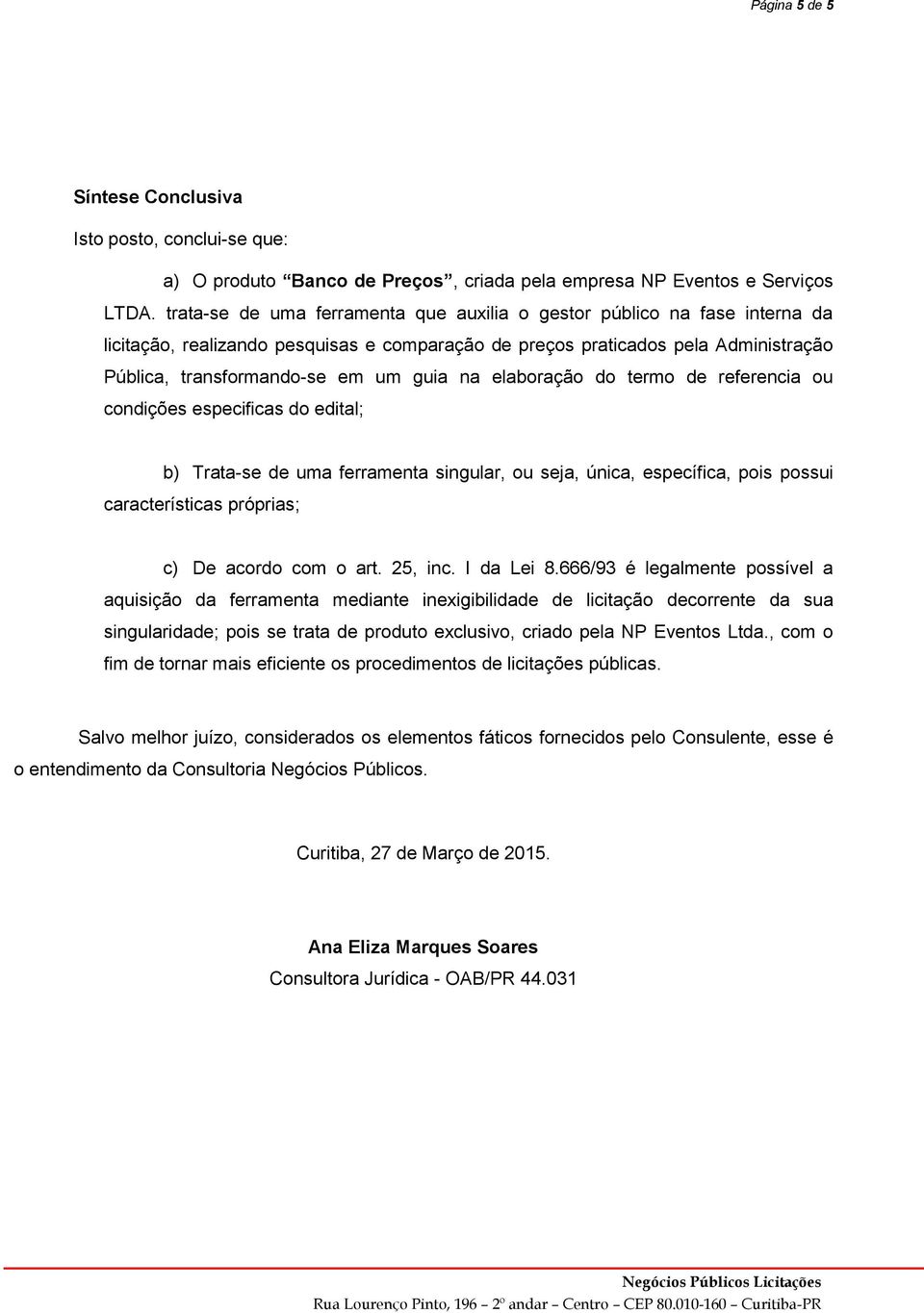 elaboração do termo de referencia ou condições especificas do edital; b) Trata-se de uma ferramenta singular, ou seja, única, específica, pois possui características próprias; c) De acordo com o art.