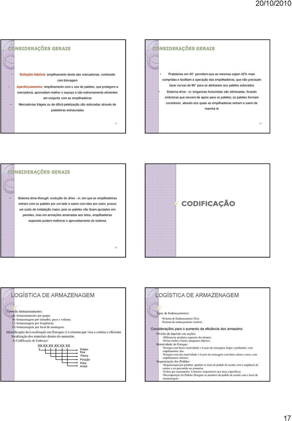 em 45 permitem que as mesmas sejam 42% mais compridas e facilitam a operação das empilhadeiras, que não precisam fazer curvas de 90 para se alinharem aos paletes estocados Sistema drive - in: