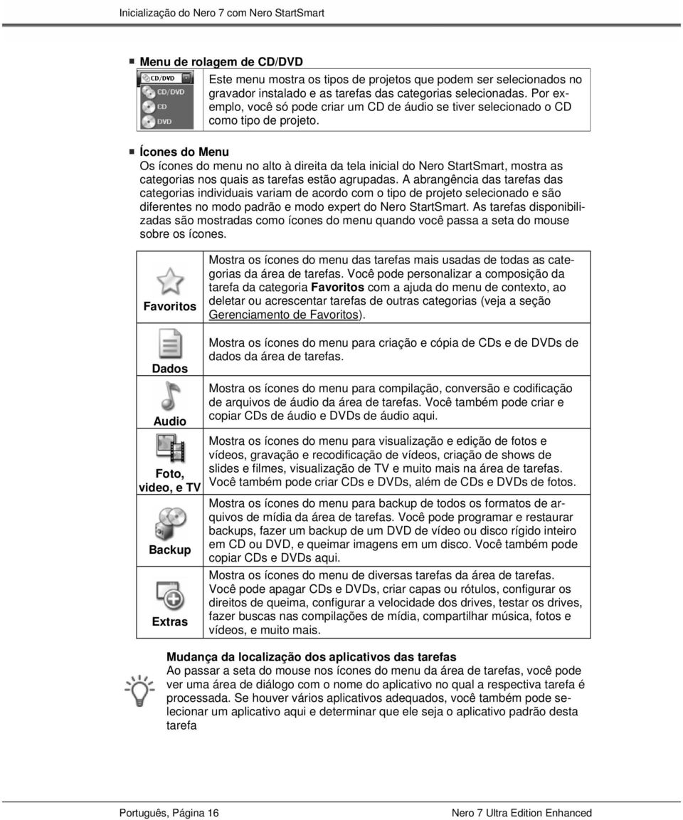 Ícones do Menu Os ícones do menu no alto à direita da tela inicial do Nero StartSmart, mostra as categorias nos quais as tarefas estão agrupadas.