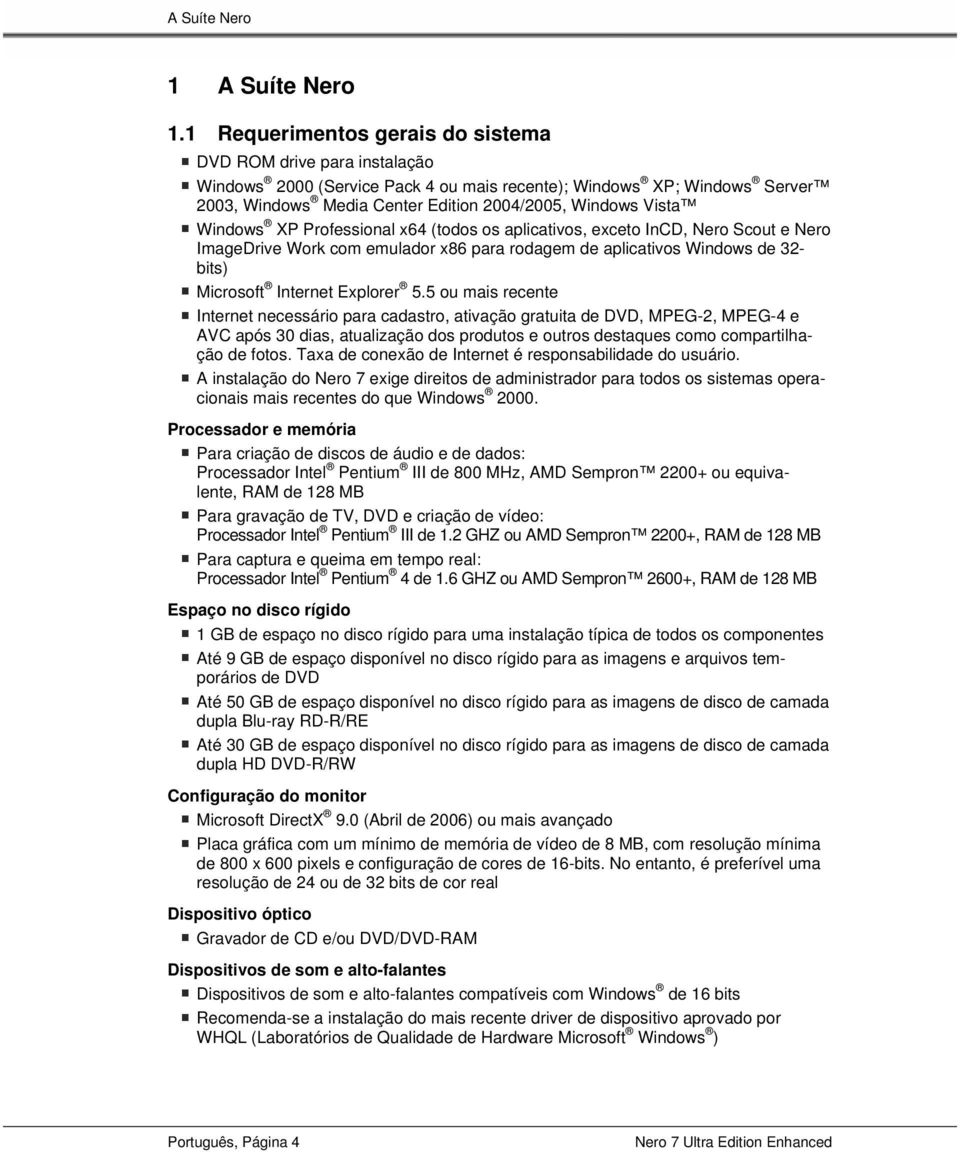 Windows XP Professional x64 (todos os aplicativos, exceto InCD, Nero Scout e Nero ImageDrive Work com emulador x86 para rodagem de aplicativos Windows de 32- bits) Microsoft Internet Explorer 5.