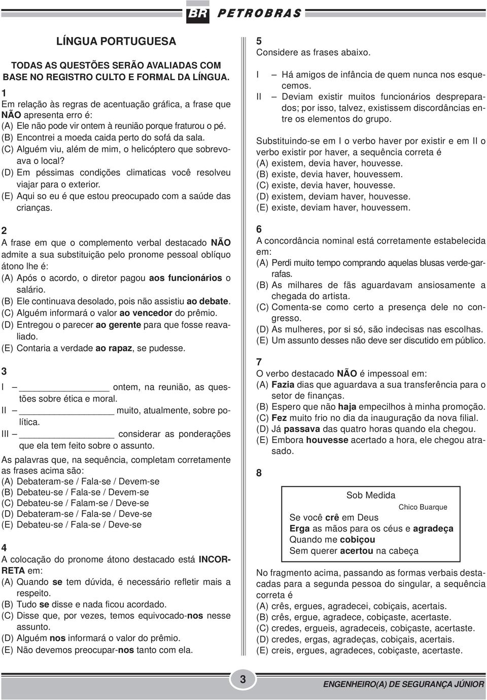 (C) Alguém viu, além de mim, o helicóptero que sobrevoava o local? (D) Em péssimas condições climaticas você resolveu viajar para o exterior.