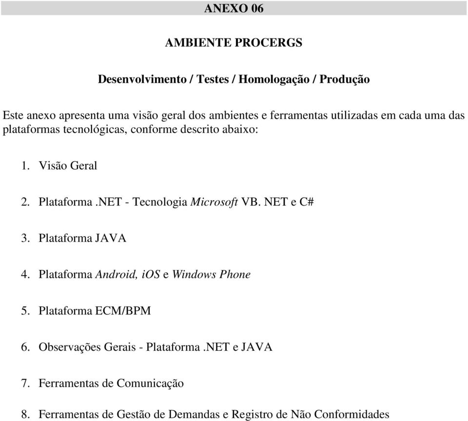 NET - Tecnologia Microsoft VB. NET e C# 3. Plataforma JAVA 4. Plataforma Android, ios e Windows Phone 5. Plataforma ECM/BPM 6.