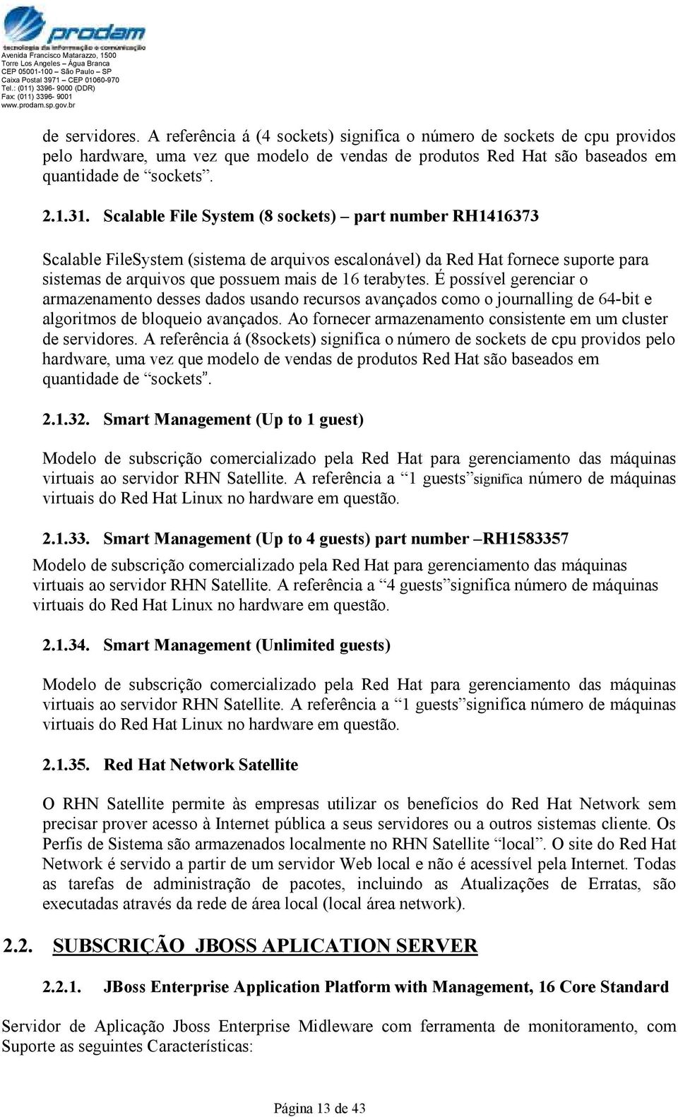 É possível gerenciar o armazenamento desses dados usando recursos avançados como o journalling de 64-bit e algoritmos de bloqueio avançados.