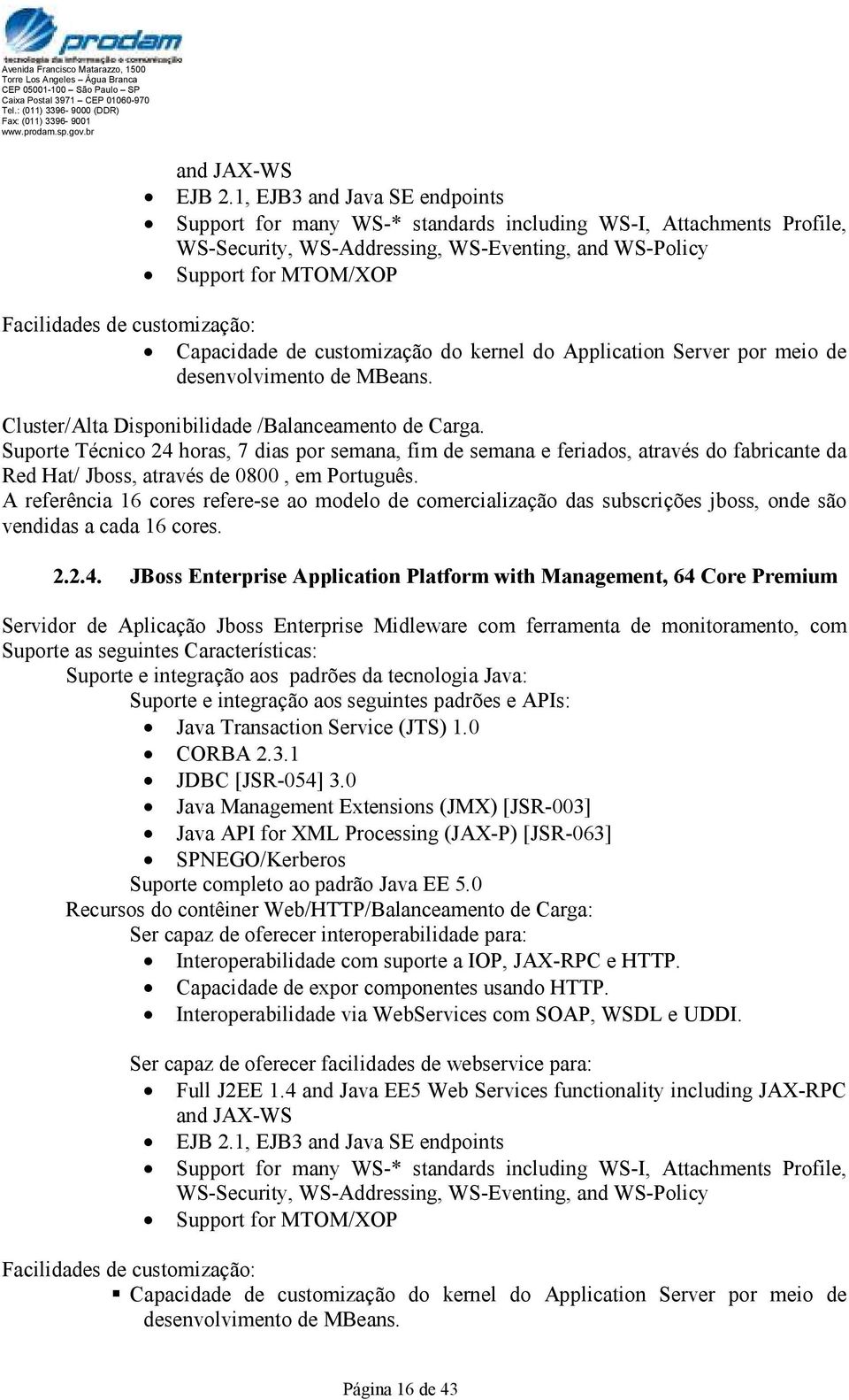 customização: Capacidade de customização do kernel do Application Server por meio de desenvolvimento de MBeans. Cluster/Alta Disponibilidade /Balanceamento de Carga.