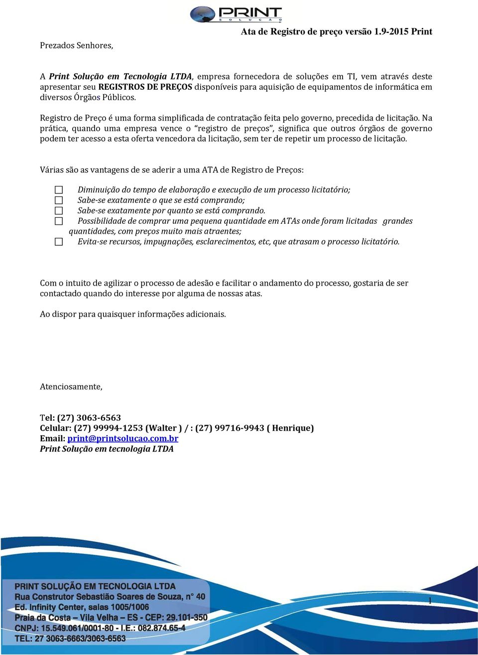 em diversos Órgãos Públicos. Registro de Preço é uma forma simplificada de contratação feita pelo governo, precedida de licitação.