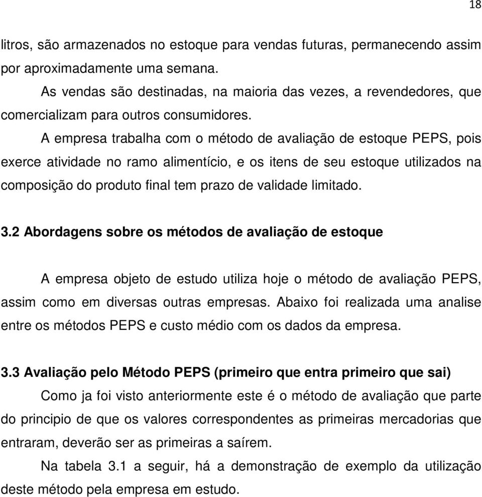 A empresa trabalha com o método de avaliação de estoque PEPS, pois exerce atividade no ramo alimentício, e os itens de seu estoque utilizados na composição do produto final tem prazo de validade