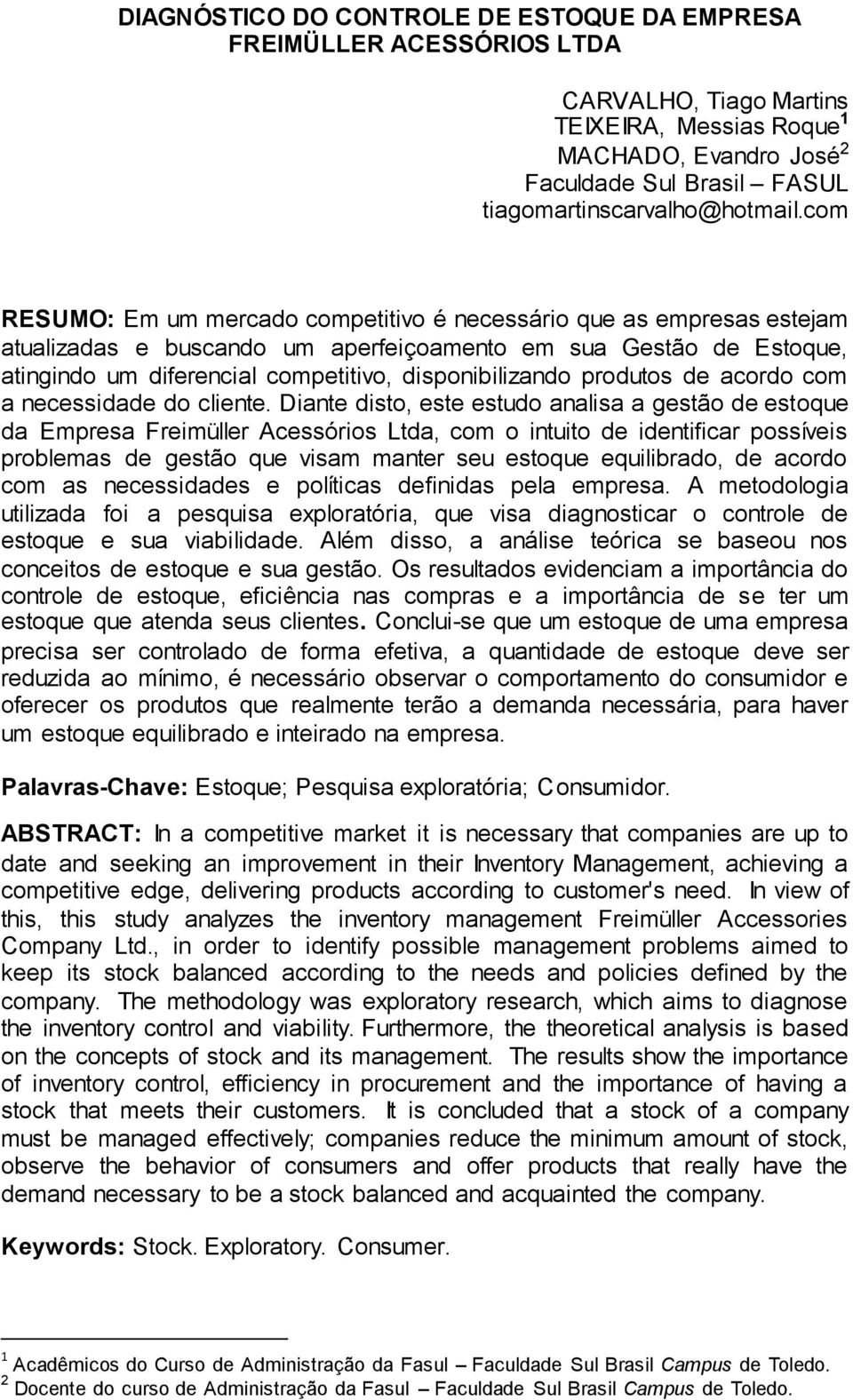 com RESUMO: Em um mercado competitivo é necessário que as empresas estejam atualizadas e buscando um aperfeiçoamento em sua Gestão de Estoque, atingindo um diferencial competitivo, disponibilizando