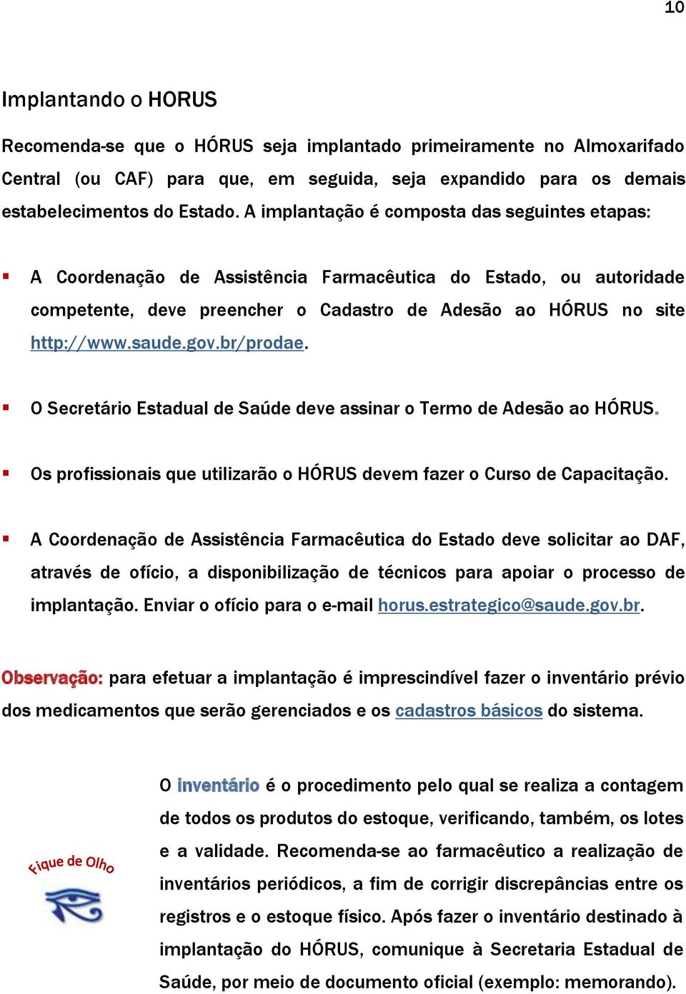 br/prodae. O Secretário Estadual de Saúde deve assinar o Termo de Adesão ao HÓRUS. Os profissionais que utilizarão o HÓRUS devem fazer o Curso de Capacitação.