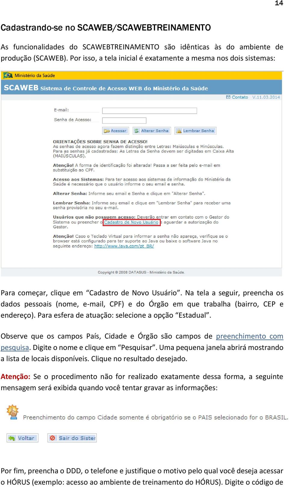 Na tela a seguir, preencha os dados pessoais (nome, e-mail, CPF) e do Órgão em que trabalha (bairro, CEP e endereço). Para esfera de atuação: selecione a opção Estadual.